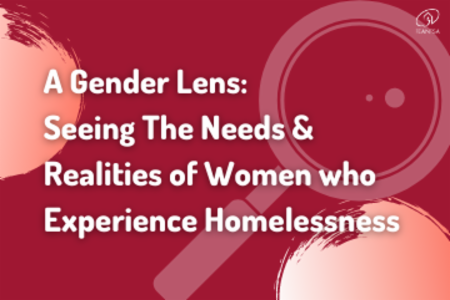Webinar - A Gender Lens: Seeing The Needs and Realities of Women who Experience Homelessness